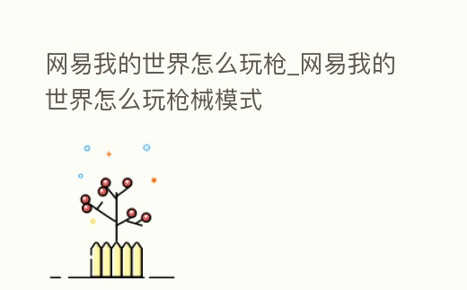 網易我的世界怎么玩槍_網易我的世界怎么玩槍械模式