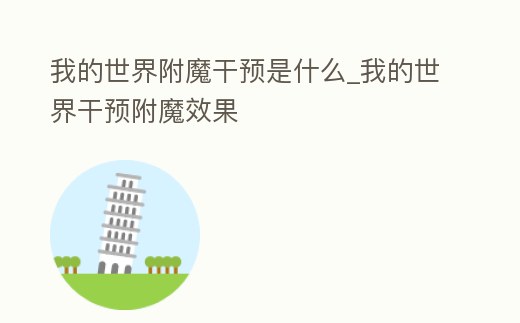 我的世界附魔干預是什么_我的世界干預附魔效果
