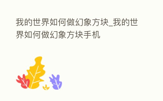 我的世界如何做幻象方塊_我的世界如何做幻象方塊手機