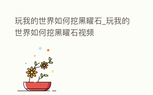 玩我的世界如何挖黑曜石_玩我的世界如何挖黑曜石視頻