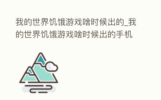 我的世界饑餓游戲啥時候出的_我的世界饑餓游戲啥時候出的手機版