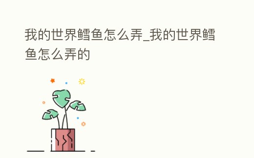 我的世界鱈魚怎么弄_我的世界鱈魚怎么弄的