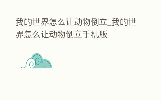 我的世界怎么讓動物倒立_我的世界怎么讓動物倒立手機(jī)版
