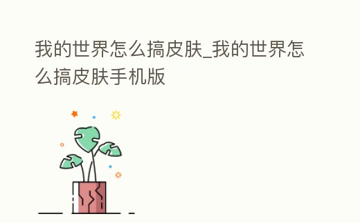 我的世界怎么搞皮膚_我的世界怎么搞皮膚手機(jī)版