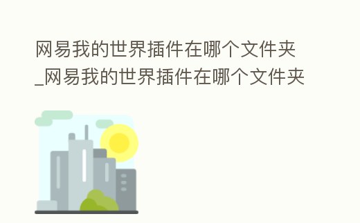 網(wǎng)易我的世界插件在哪個(gè)文件夾_網(wǎng)易我的世界插件在哪個(gè)文件夾里面