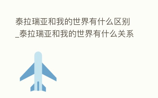 泰拉瑞亞和我的世界有什么區別_泰拉瑞亞和我的世界有什么關系