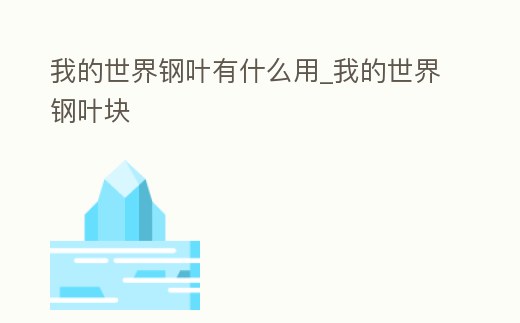 我的世界鋼葉有什么用_我的世界鋼葉塊