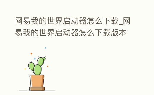 網(wǎng)易我的世界啟動(dòng)器怎么下載_網(wǎng)易我的世界啟動(dòng)器怎么下載版本