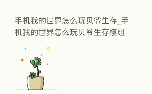 手機我的世界怎么玩貝爺生存_手機我的世界怎么玩貝爺生存模組