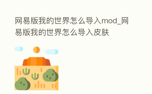 網(wǎng)易版我的世界怎么導(dǎo)入mod_網(wǎng)易版我的世界怎么導(dǎo)入皮膚