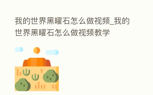 我的世界黑曜石怎么做視頻_我的世界黑曜石怎么做視頻教學(xué)