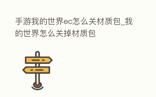 手游我的世界ec怎么關材質包_我的世界怎么關掉材質包