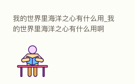 我的世界里海洋之心有什么用_我的世界里海洋之心有什么用啊