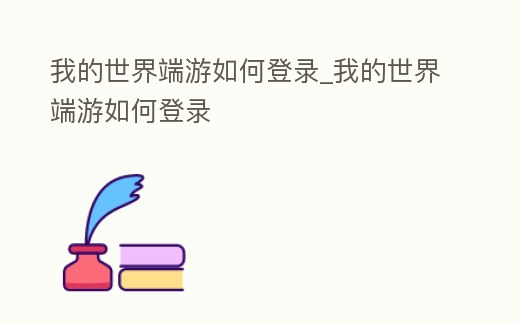 我的世界端游如何登錄_我的世界端游如何登錄