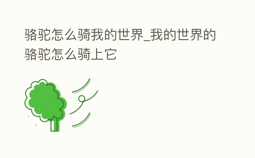 駱駝怎么騎我的世界_我的世界的駱駝怎么騎上它