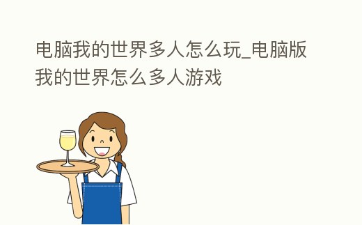 電腦我的世界多人怎么玩_電腦版我的世界怎么多人游戲