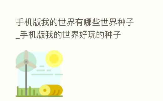 手機版我的世界有哪些世界種子_手機版我的世界好玩的種子