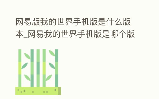 網易版我的世界手機版是什么版本_網易我的世界手機版是哪個版本