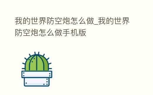 我的世界防空炮怎么做_我的世界防空炮怎么做手機版