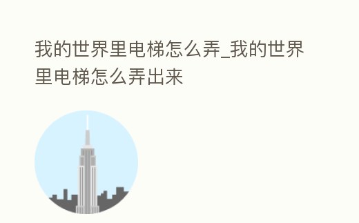 我的世界里電梯怎么弄_我的世界里電梯怎么弄出來