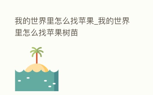 我的世界里怎么找蘋果_我的世界里怎么找蘋果樹苗