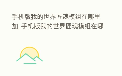 手機版我的世界匠魂模組在哪里加_手機版我的世界匠魂模組在哪里加mod