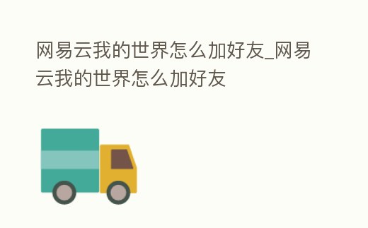 網易云我的世界怎么加好友_網易云我的世界怎么加好友
