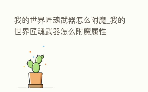 我的世界匠魂武器怎么附魔_我的世界匠魂武器怎么附魔屬性