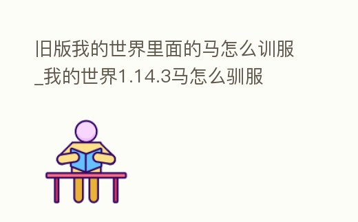 舊版我的世界里面的馬怎么訓服_我的世界1.14.3馬怎么馴服