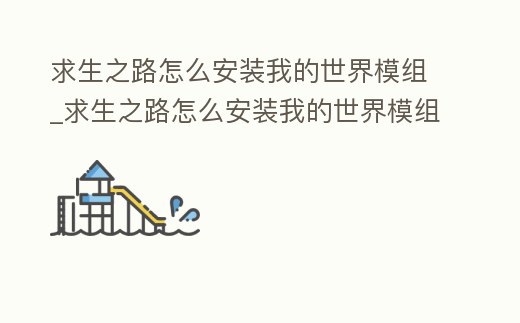 求生之路怎么安裝我的世界模組_求生之路怎么安裝我的世界模組手機版