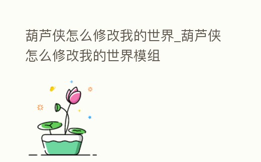 葫蘆俠怎么修改我的世界_葫蘆俠怎么修改我的世界模組