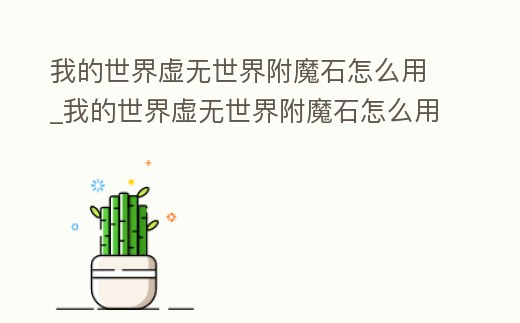 我的世界虛無世界附魔石怎么用_我的世界虛無世界附魔石怎么用不了