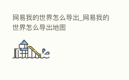 網易我的世界怎么導出_網易我的世界怎么導出地圖