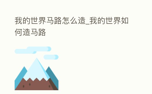 我的世界馬路怎么造_我的世界如何造馬路
