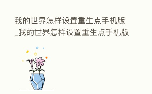 我的世界怎樣設(shè)置重生點(diǎn)手機(jī)版_我的世界怎樣設(shè)置重生點(diǎn)手機(jī)版