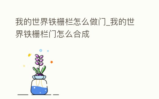 我的世界鐵柵欄怎么做門_我的世界鐵柵欄門怎么合成