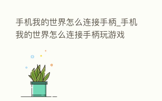 手機我的世界怎么連接手柄_手機我的世界怎么連接手柄玩游戲