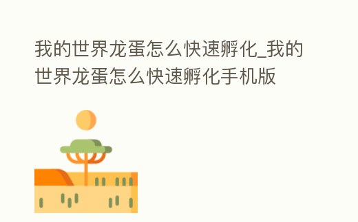 我的世界龍蛋怎么快速孵化_我的世界龍蛋怎么快速孵化手機(jī)版