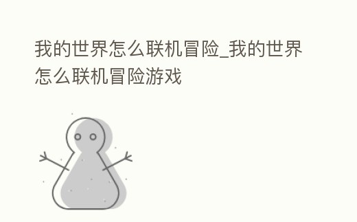 我的世界怎么聯(lián)機冒險_我的世界怎么聯(lián)機冒險游戲
