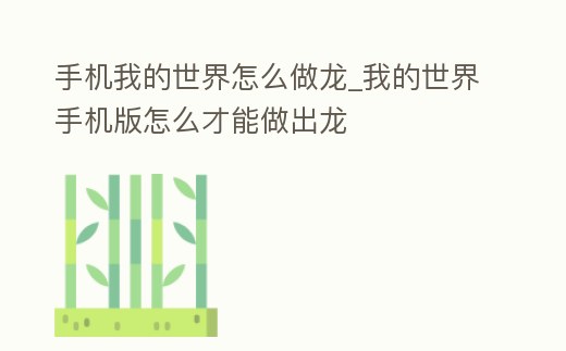 手機(jī)我的世界怎么做龍_我的世界手機(jī)版怎么才能做出龍