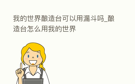我的世界釀造臺可以用漏斗嗎_釀造臺怎么用我的世界