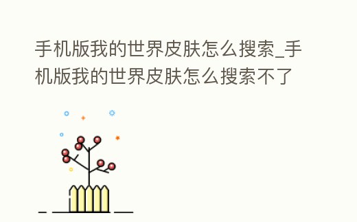 手機(jī)版我的世界皮膚怎么搜索_手機(jī)版我的世界皮膚怎么搜索不了