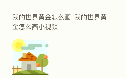 我的世界黃金怎么畫_我的世界黃金怎么畫小視頻
