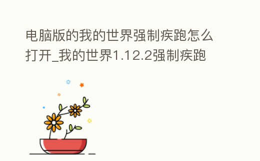 電腦版的我的世界強制疾跑怎么打開_我的世界1.12.2強制疾跑