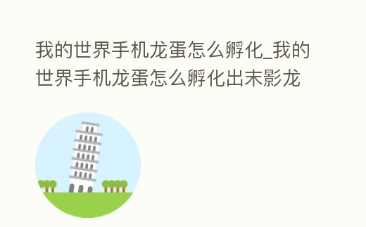 我的世界手機(jī)龍蛋怎么孵化_我的世界手機(jī)龍蛋怎么孵化出末影龍來