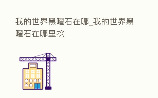 我的世界黑曜石在哪_我的世界黑曜石在哪里挖