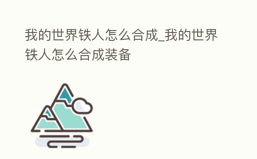 我的世界鐵人怎么合成_我的世界鐵人怎么合成裝備
