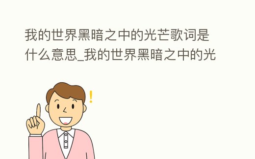 我的世界黑暗之中的光芒歌詞是什么意思_我的世界黑暗之中的光芒歌詞是什么意思呀