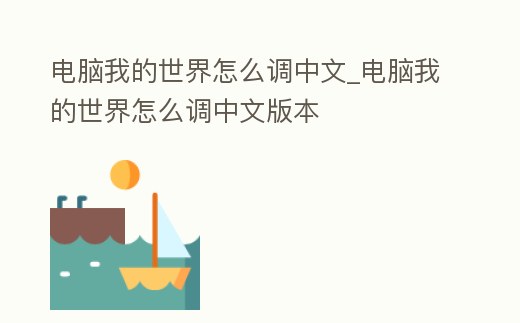 電腦我的世界怎么調(diào)中文_電腦我的世界怎么調(diào)中文版本