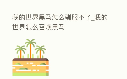 我的世界黑馬怎么馴服不了_我的世界怎么召喚黑馬